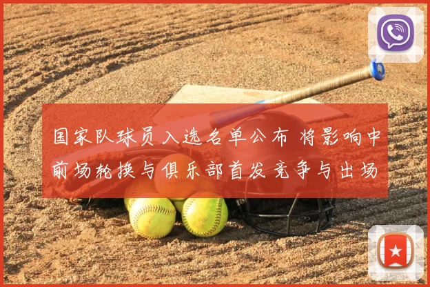 国家队球员入选名单公布 将影响中前场轮换与俱乐部首发竞争与出场时间