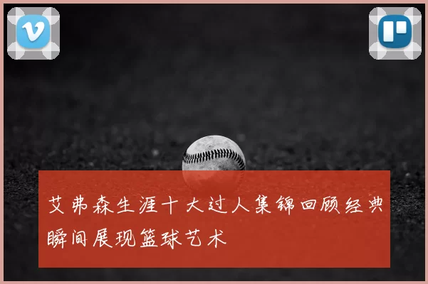 艾弗森生涯十大过人集锦回顾经典瞬间展现篮球艺术