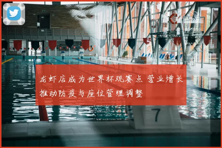 龙虾店成为世界杯观赛点 营业增长推动防疫与座位管理调整