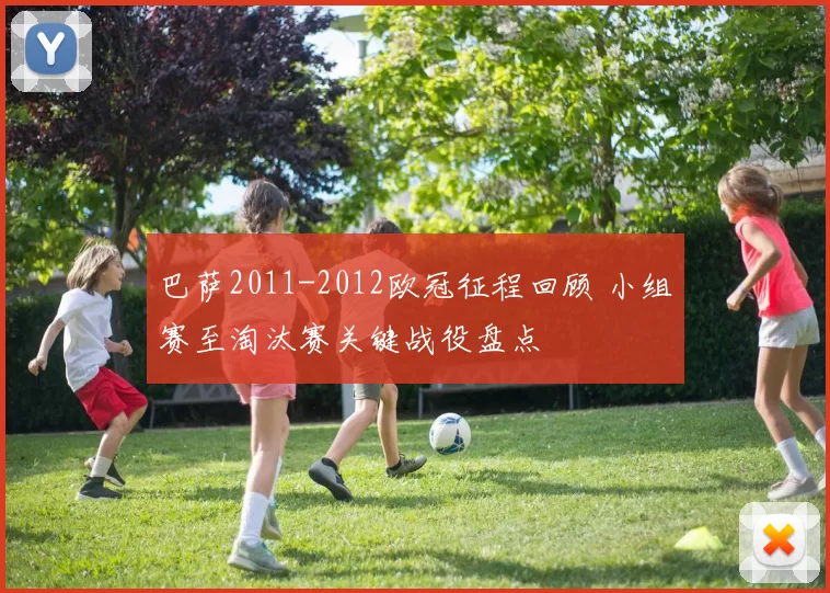 巴萨2011-2012欧冠征程回顾 小组赛至淘汰赛关键战役盘点
