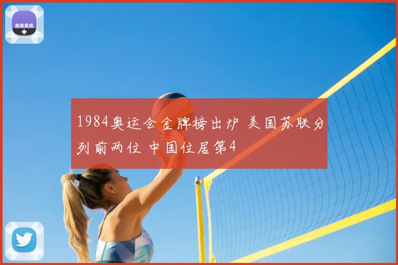 1984奥运会金牌榜出炉 美国苏联分列前两位 中国位居第4