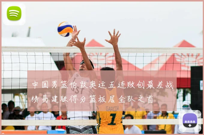 中国男篮伦敦奥运五连败创最差战绩易建联得分篮板居全队之首