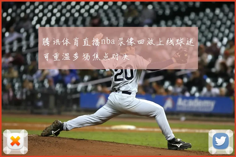 腾讯体育直播nba录像回放上线球迷可重温多场焦点对决